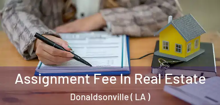  Assignment Fee In Real Estate Donaldsonville ( LA )