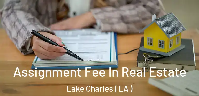  Assignment Fee In Real Estate Lake Charles ( LA )