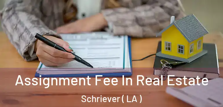  Assignment Fee In Real Estate Schriever ( LA )