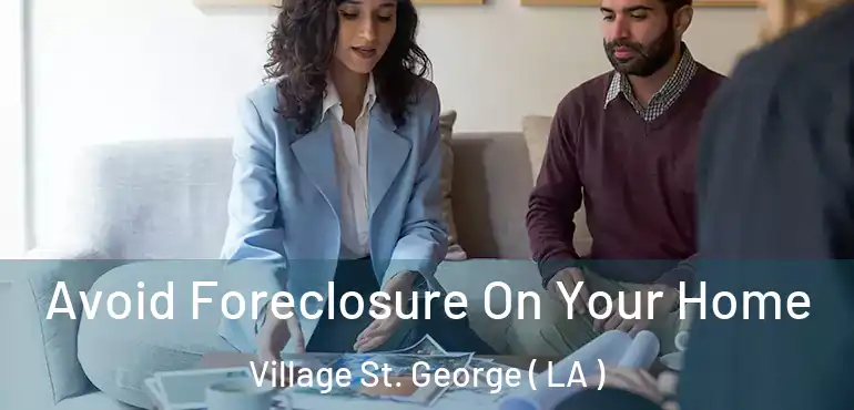  Avoid Foreclosure On Your Home Village St. George ( LA )