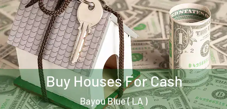  Buy Houses For Cash Bayou Blue ( LA )