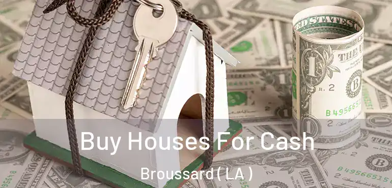  Buy Houses For Cash Broussard ( LA )