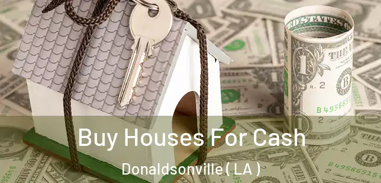  Buy Houses For Cash Donaldsonville ( LA )