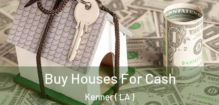  Buy Houses For Cash Kenner ( LA )