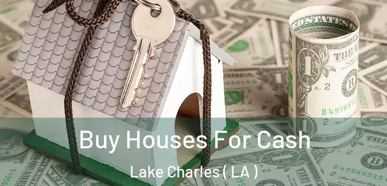  Buy Houses For Cash Lake Charles ( LA )
