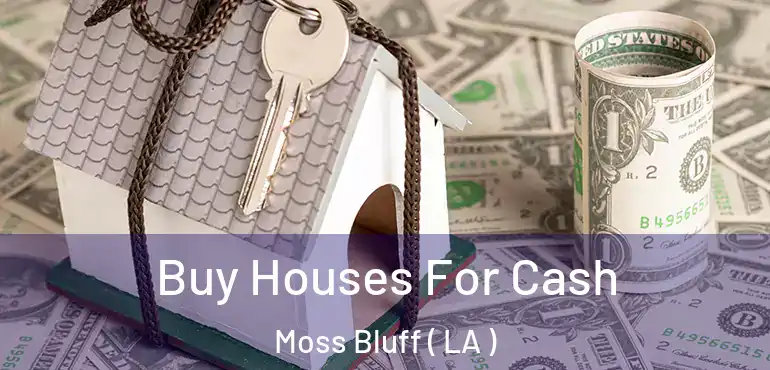  Buy Houses For Cash Moss Bluff ( LA )