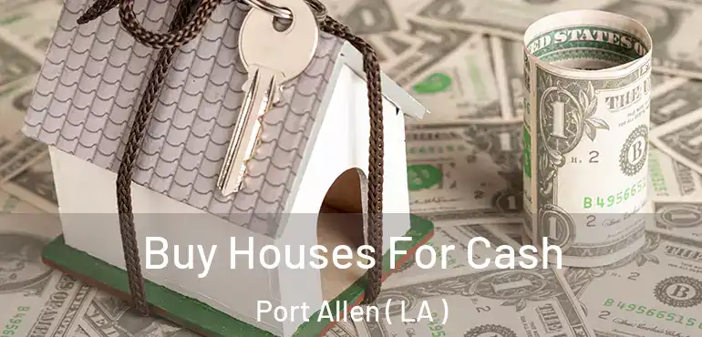  Buy Houses For Cash Port Allen ( LA )