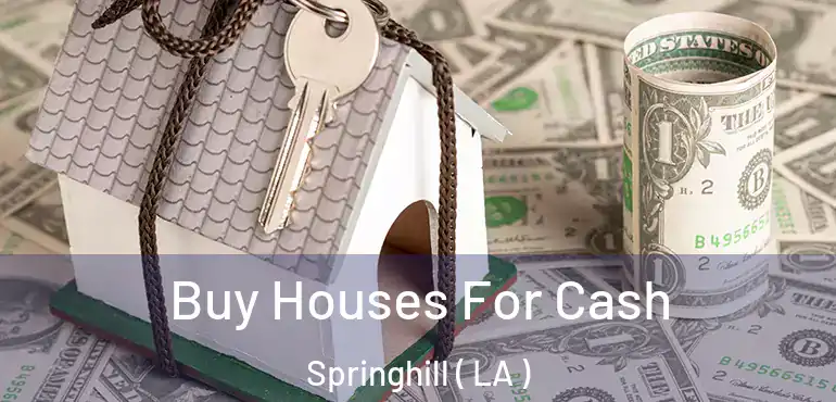  Buy Houses For Cash Springhill ( LA )