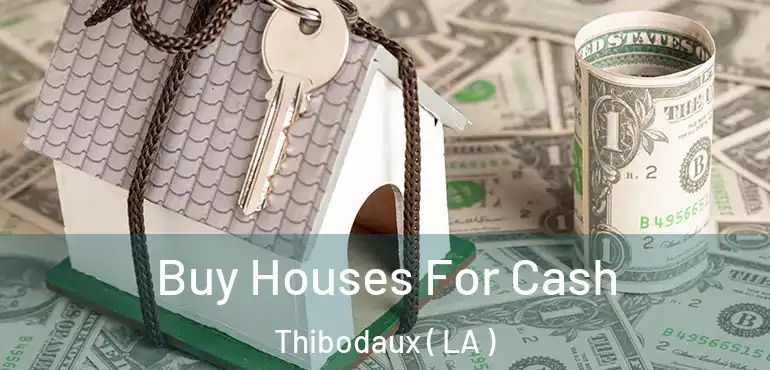  Buy Houses For Cash Thibodaux ( LA )