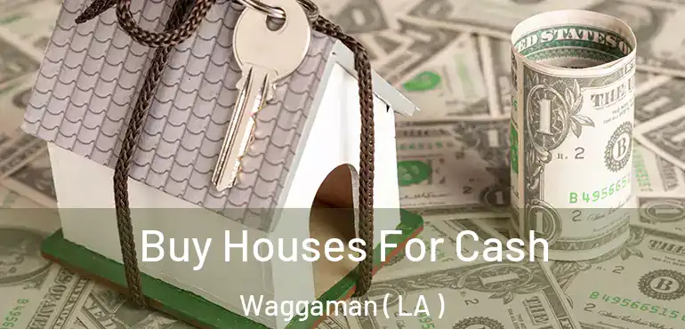  Buy Houses For Cash Waggaman ( LA )
