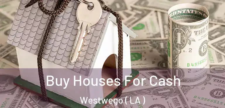  Buy Houses For Cash Westwego ( LA )