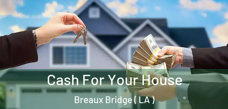  Cash For Your House Breaux Bridge ( LA )