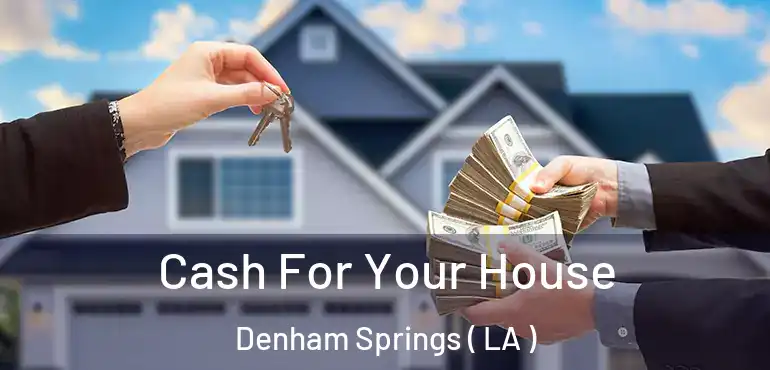 Cash For Your House Denham Springs ( LA )