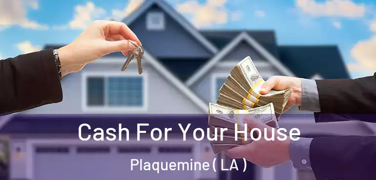  Cash For Your House Plaquemine ( LA )
