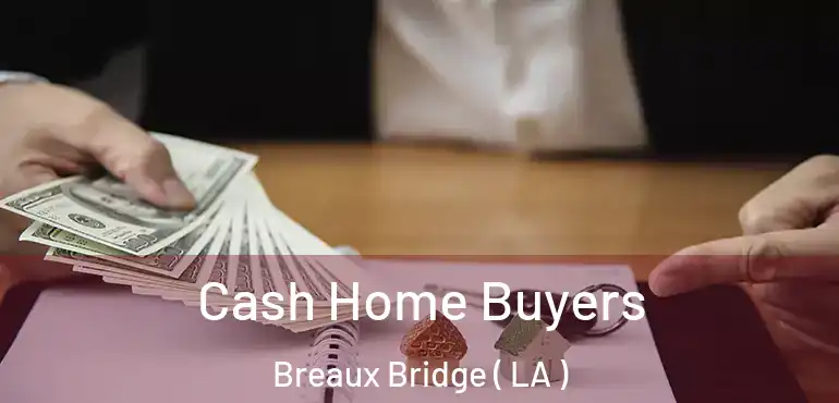  Cash Home Buyers Breaux Bridge ( LA )