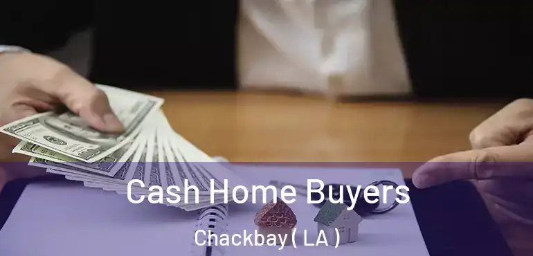  Cash Home Buyers Chackbay ( LA )
