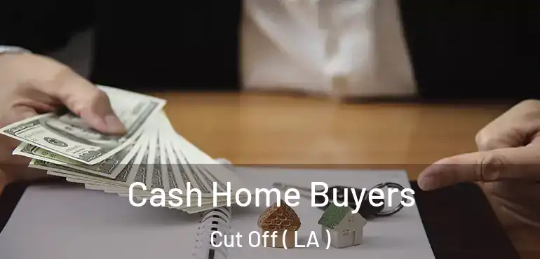  Cash Home Buyers Cut Off ( LA )