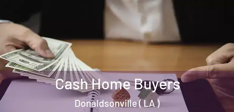  Cash Home Buyers Donaldsonville ( LA )