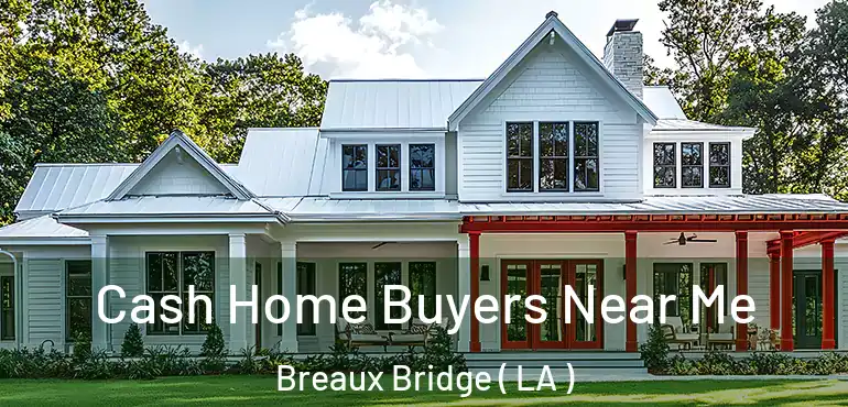  Cash Home Buyers Near Me Breaux Bridge ( LA )