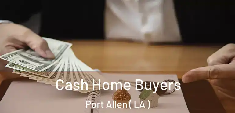  Cash Home Buyers Port Allen ( LA )