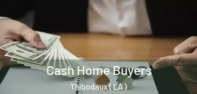  Cash Home Buyers Thibodaux ( LA )