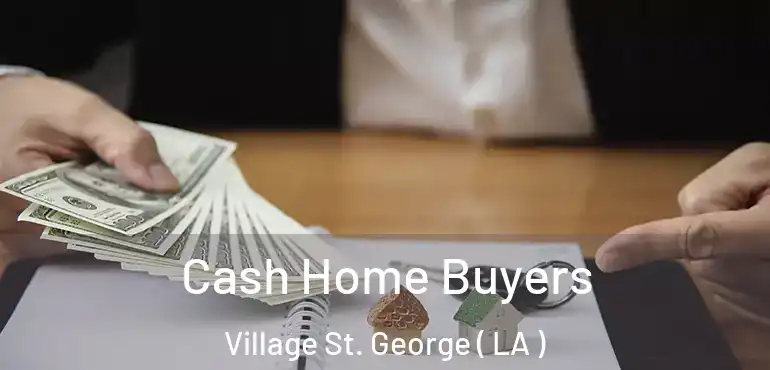  Cash Home Buyers Village St. George ( LA )