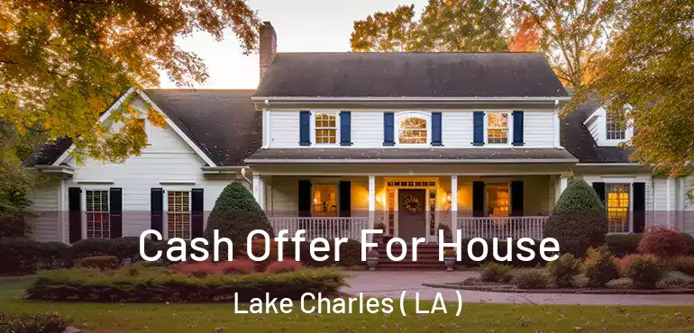 Cash Offer For House Lake Charles ( LA )