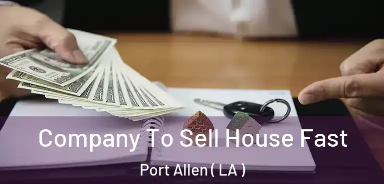  Company To Sell House Fast Port Allen ( LA )
