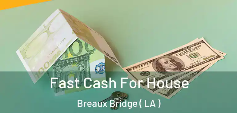  Fast Cash For House Breaux Bridge ( LA )
