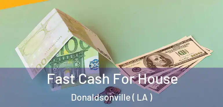  Fast Cash For House Donaldsonville ( LA )