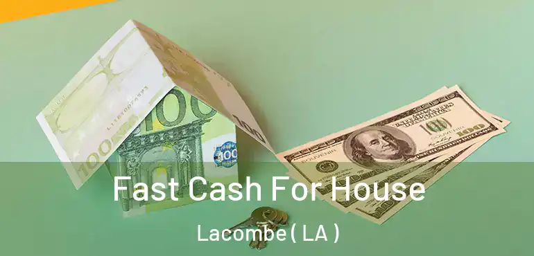  Fast Cash For House Lacombe ( LA )