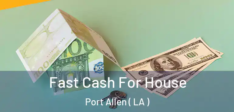  Fast Cash For House Port Allen ( LA )