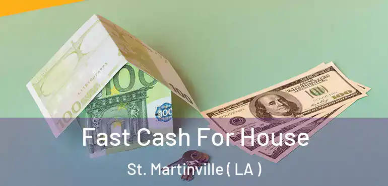  Fast Cash For House St. Martinville ( LA )