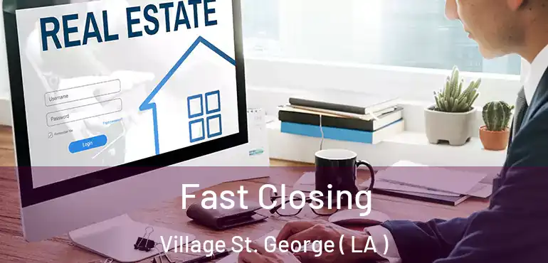  Fast Closing Village St. George ( LA )