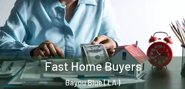  Fast Home Buyers Bayou Blue ( LA )