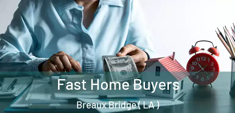  Fast Home Buyers Breaux Bridge ( LA )