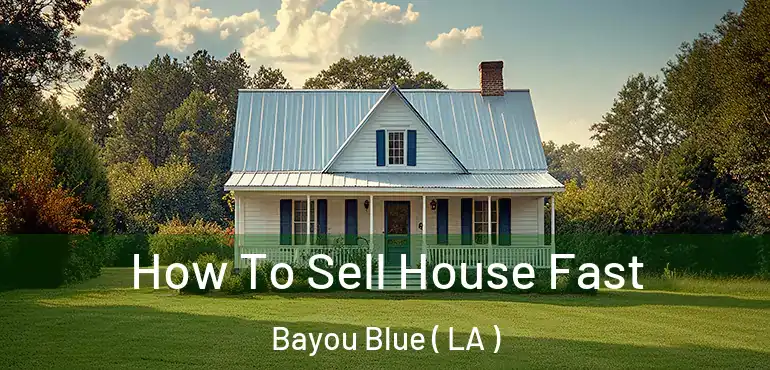  How To Sell House Fast Bayou Blue ( LA )