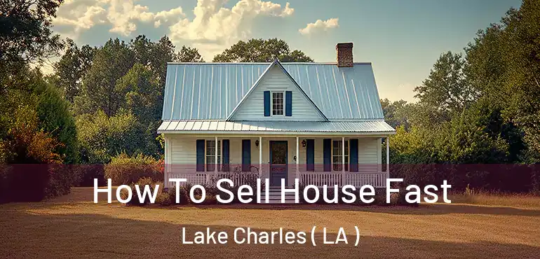  How To Sell House Fast Lake Charles ( LA )