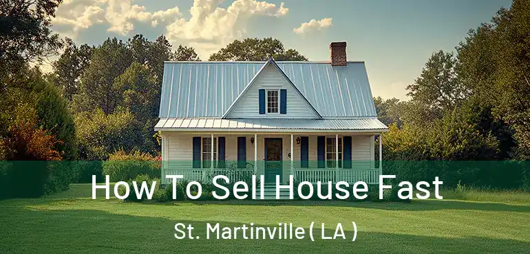  How To Sell House Fast St. Martinville ( LA )
