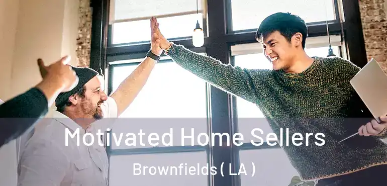  Motivated Home Sellers Brownfields ( LA )