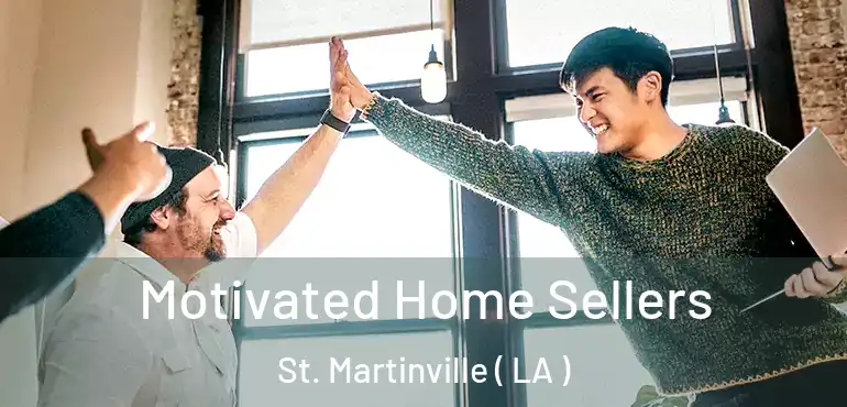  Motivated Home Sellers St. Martinville ( LA )