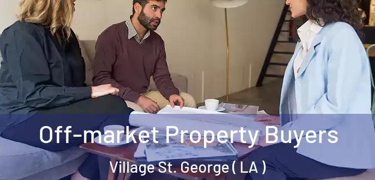  Off-market Property Buyers Village St. George ( LA )