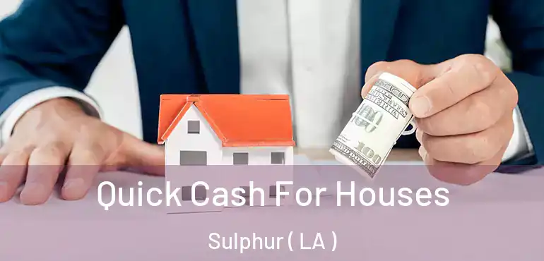 Quick Cash For Houses Sulphur ( LA )