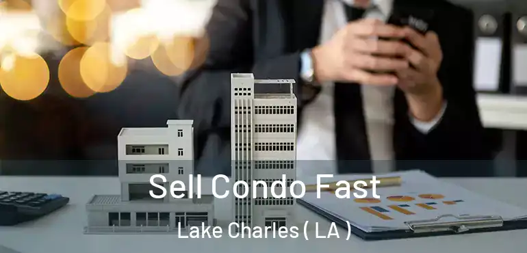  Sell Condo Fast Lake Charles ( LA )