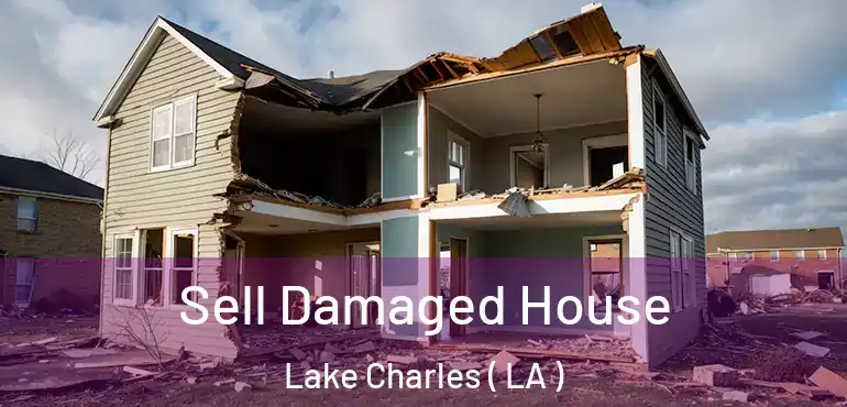  Sell Damaged House Lake Charles ( LA )