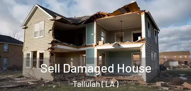  Sell Damaged House Tallulah ( LA )