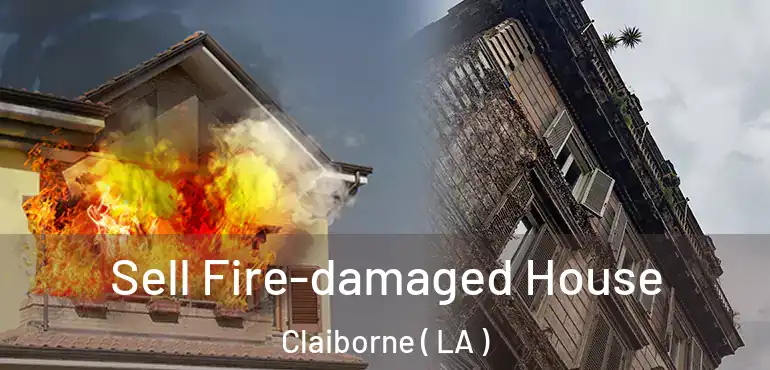  Sell Fire-damaged House Claiborne ( LA )
