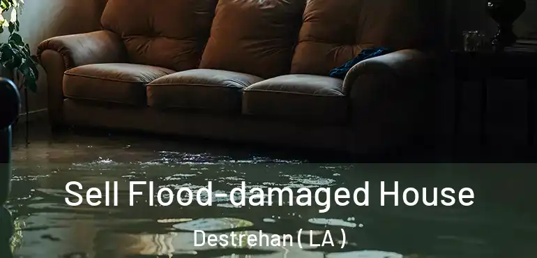  Sell Flood-damaged House Destrehan ( LA )