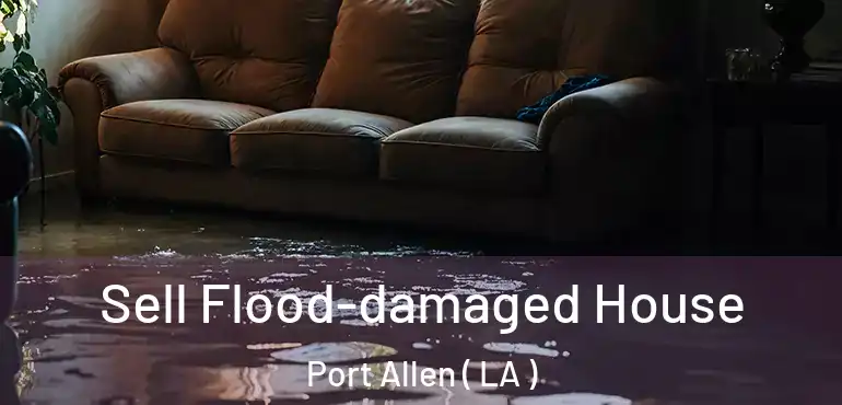  Sell Flood-damaged House Port Allen ( LA )