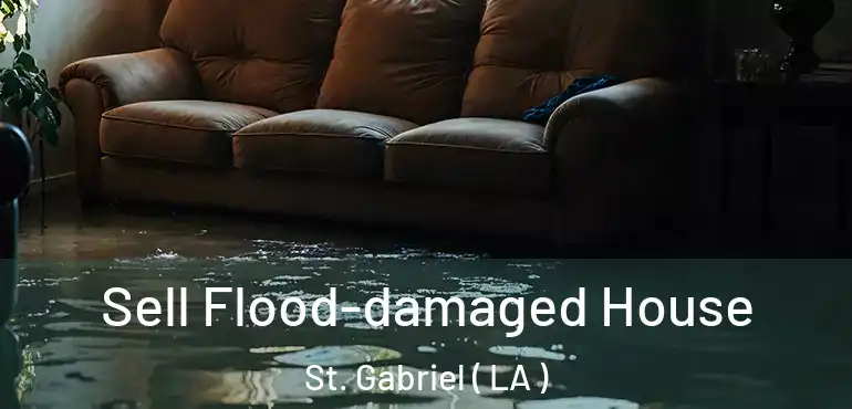  Sell Flood-damaged House St. Gabriel ( LA )